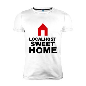 Мужская футболка премиум с принтом Localhost Swet Home в Петрозаводске, 92% хлопок, 8% лайкра | приталенный силуэт, круглый вырез ворота, длина до линии бедра, короткий рукав | loсalhost | sweet home | дом | локал хост | милый дом | надписи | прикольные