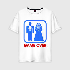 Женская футболка хлопок Oversize с принтом Game over в Петрозаводске, 100% хлопок | свободный крой, круглый ворот, спущенный рукав, длина до линии бедер
 | game over | жених | игра закончена | невеста