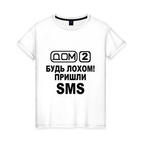 Женская футболка хлопок с принтом Дом 2 (sms) в Петрозаводске, 100% хлопок | прямой крой, круглый вырез горловины, длина до линии бедер, слегка спущенное плечо | дом 2 | дом2 | реалити шоу | телепроект