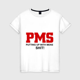 Женская футболка хлопок с принтом PMS в Петрозаводске, 100% хлопок | прямой крой, круглый вырез горловины, длина до линии бедер, слегка спущенное плечо | mens | putting | up | with | мужики | мужчины | отношения | парни | пмс