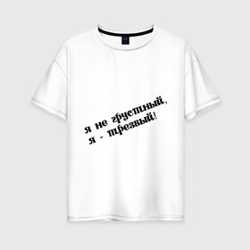 Женская футболка хлопок Oversize с принтом Я трезвый в Петрозаводске, 100% хлопок | свободный крой, круглый ворот, спущенный рукав, длина до линии бедер
 | грустный | грусть | настроение | пить | прикольная надпись | трезвость | трезвый