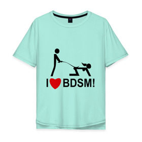 Мужская футболка хлопок Oversize с принтом I love BDSM в Петрозаводске, 100% хлопок | свободный крой, круглый ворот, “спинка” длиннее передней части | Тематика изображения на принте: люблю | любовь | я