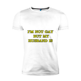 Мужская футболка премиум с принтом I am not gay в Петрозаводске, 92% хлопок, 8% лайкра | приталенный силуэт, круглый вырез ворота, длина до линии бедра, короткий рукав | гетеро | мой муж | ориентация | я