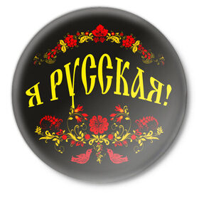 Значок с принтом Я русская! в Петрозаводске,  металл | круглая форма, металлическая застежка в виде булавки | 