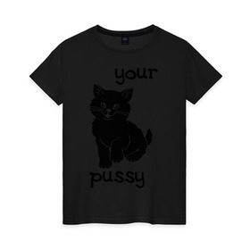 Женская футболка хлопок с принтом Your pussy в Петрозаводске, 100% хлопок | прямой крой, круглый вырез горловины, длина до линии бедер, слегка спущенное плечо | pussy | your pussy | домашние животные | животные | киса | киска | кошечка | кошка | кошки | твоя | твоя киска
