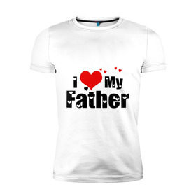 Мужская футболка премиум с принтом I love my father в Петрозаводске, 92% хлопок, 8% лайкра | приталенный силуэт, круглый вырез ворота, длина до линии бедра, короткий рукав | father | i love | батя | дети | отец | папа | родители | родственники | семья | сердце | я люблю