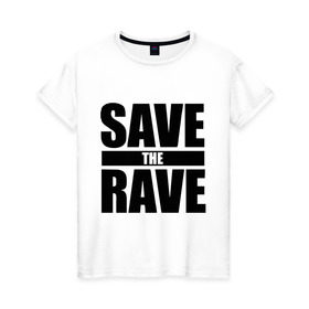Женская футболка хлопок с принтом save the rave в Петрозаводске, 100% хлопок | прямой крой, круглый вырез горловины, длина до линии бедер, слегка спущенное плечо | rave | save the rave | музыка | рейв | фестиваль | электронная музыка