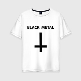 Женская футболка хлопок Oversize с принтом Black metal в Петрозаводске, 100% хлопок | свободный крой, круглый ворот, спущенный рукав, длина до линии бедер
 | heavy metal | metal | muse | rock | trash metal | альтернатива | квартет | лица | метал | рок | рок группа | рок группы | трэш метал | хеви метал