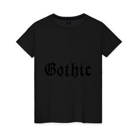 Женская футболка хлопок с принтом Gothic в Петрозаводске, 100% хлопок | прямой крой, круглый вырез горловины, длина до линии бедер, слегка спущенное плечо | gothic | гот | готам | готик | готика | готическая музыка | готы