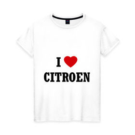 Женская футболка хлопок с принтом I love Citroen в Петрозаводске, 100% хлопок | прямой крой, круглый вырез горловины, длина до линии бедер, слегка спущенное плечо | 
