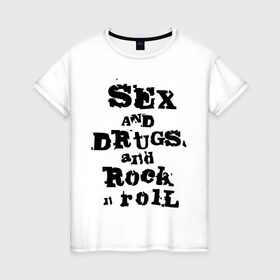 Женская футболка хлопок с принтом Sex and drugs and rock n roll (2) в Петрозаводске, 100% хлопок | прямой крой, круглый вырез горловины, длина до линии бедер, слегка спущенное плечо | drugs | rock | rocknroll | рок | рок н ролл | рокролл