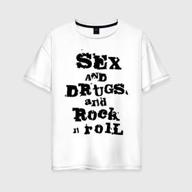 Женская футболка хлопок Oversize с принтом Sex and drugs and rock n roll (2) в Петрозаводске, 100% хлопок | свободный крой, круглый ворот, спущенный рукав, длина до линии бедер
 | drugs | rock | rocknroll | рок | рок н ролл | рокролл