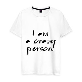 Мужская футболка хлопок с принтом Crazy person в Петрозаводске, 100% хлопок | прямой крой, круглый вырез горловины, длина до линии бедер, слегка спущенное плечо. | Тематика изображения на принте: crazy | i am crazy | person | дурной | сумасшедший | чокнутый | чудной | шизик