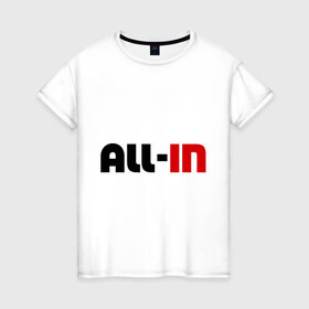 Женская футболка хлопок с принтом All-in в Петрозаводске, 100% хлопок | прямой крой, круглый вырез горловины, длина до линии бедер, слегка спущенное плечо | all in | allin | poker | банк | ва банк | выигрыш | покер | ставка