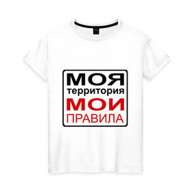 Женская футболка хлопок с принтом Моя территория мои правила в Петрозаводске, 100% хлопок | прямой крой, круглый вырез горловины, длина до линии бедер, слегка спущенное плечо | жизнь | закон | поступки | правило | пространство | то делаю | что хочу