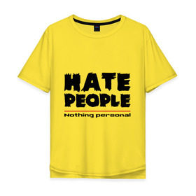 Мужская футболка хлопок Oversize с принтом Hate People в Петрозаводске, 100% хлопок | свободный крой, круглый ворот, “спинка” длиннее передней части | hate people | люди | ненавижу людей | ненависть | ничего личного | общество | социопат