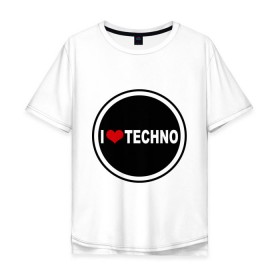 Мужская футболка хлопок Oversize с принтом I love techno (2) в Петрозаводске, 100% хлопок | свободный крой, круглый ворот, “спинка” длиннее передней части | Тематика изображения на принте: 