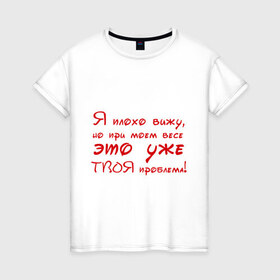 Женская футболка хлопок с принтом Я плохо вижу в Петрозаводске, 100% хлопок | прямой крой, круглый вырез горловины, длина до линии бедер, слегка спущенное плечо | близорукость | вес | твоя проблема | толстый | толстяк