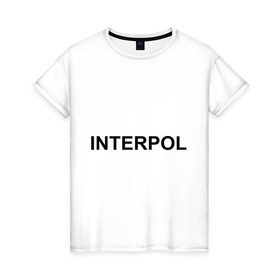 Женская футболка хлопок с принтом Interpol в Петрозаводске, 100% хлопок | прямой крой, круглый вырез горловины, длина до линии бедер, слегка спущенное плечо | interpol | интерпол | спецслужбы