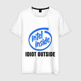 Мужская футболка хлопок с принтом Intel inside - idiot outside в Петрозаводске, 100% хлопок | прямой крой, круглый вырез горловины, длина до линии бедер, слегка спущенное плечо. | inside | intel | люди