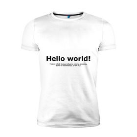 Мужская футболка премиум с принтом Hello World! в Петрозаводске, 92% хлопок, 8% лайкра | приталенный силуэт, круглый вырез ворота, длина до линии бедра, короткий рукав | hello world | о чем я | о чем я )если ты понимаешь | привет мир | программирование | у нас с тобой больше общего | чем ты думаешь | чем ты думаешь.
если ты понимаешь