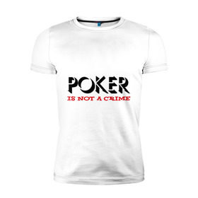 Мужская футболка премиум с принтом Poker Is Not A Crime в Петрозаводске, 92% хлопок, 8% лайкра | приталенный силуэт, круглый вырез ворота, длина до линии бедра, короткий рукав | not a crime | poker | не преступление | покекер | преступление