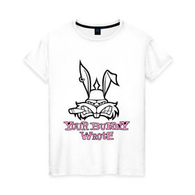 Женская футболка хлопок с принтом Your Bunny Wrote в Петрозаводске, 100% хлопок | прямой крой, круглый вырез горловины, длина до линии бедер, слегка спущенное плечо | bunny | кролик | мат