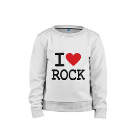 Детский свитшот хлопок с принтом I love Rock в Петрозаводске, 100% хлопок | круглый вырез горловины, эластичные манжеты, пояс и воротник | Тематика изображения на принте: i love | i love rock | love rock | rock | люблю рок | рок | рок музыка | рокер
