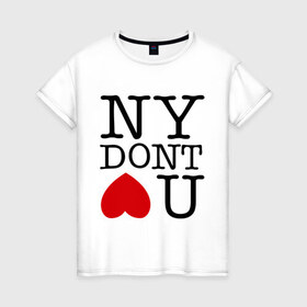 Женская футболка хлопок с принтом NY dont love you в Петрозаводске, 100% хлопок | прямой крой, круглый вырез горловины, длина до линии бедер, слегка спущенное плечо | i love ny | new york | ny | америка | не любит тебя | нью йорк | я люблю нью йорк