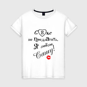 Женская футболка хлопок с принтом Секс не предлагать люблю Сашу в Петрозаводске, 100% хлопок | прямой крой, круглый вырез горловины, длина до линии бедер, слегка спущенное плечо | люблю сашу | саша