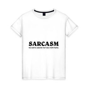 Женская футболка хлопок с принтом Sarcasm в Петрозаводске, 100% хлопок | прямой крой, круглый вырез горловины, длина до линии бедер, слегка спущенное плечо | Тематика изображения на принте: глупость | глупые люди | ирония | прикол | сарказм | шутка | юмор