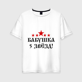 Женская футболка хлопок Oversize с принтом Пятизвёздочная бабушка! в Петрозаводске, 100% хлопок | свободный крой, круглый ворот, спущенный рукав, длина до линии бедер
 | бабуля | лучшая