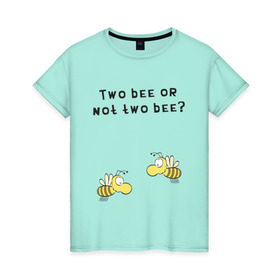 Женская футболка хлопок с принтом Two bee or not two bee в Петрозаводске, 100% хлопок | прямой крой, круглый вырез горловины, длина до линии бедер, слегка спущенное плечо | bee | two bee or not two bee | быть или не быть | вопрос | пчелки | пчелы | цитаты | шекспир