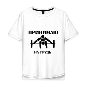Мужская футболка хлопок Oversize с принтом Принимаю на грудь в Петрозаводске, 100% хлопок | свободный крой, круглый ворот, “спинка” длиннее передней части | качок | пить | принимаю на грудь | сила | спортсмен | штанга