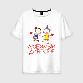 Женская футболка хлопок Oversize с принтом Любимый директор в Петрозаводске, 100% хлопок | свободный крой, круглый ворот, спущенный рукав, длина до линии бедер
 | директор | директору | для директора | любимый | начальник | офис | работа