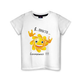 Детская футболка хлопок с принтом Я просто солнышко в Петрозаводске, 100% хлопок | круглый вырез горловины, полуприлегающий силуэт, длина до линии бедер | дочка | ребенок | солнышко | сын | я
