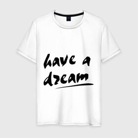 Мужская футболка хлопок с принтом Have a dream в Петрозаводске, 100% хлопок | прямой крой, круглый вырез горловины, длина до линии бедер, слегка спущенное плечо. | 