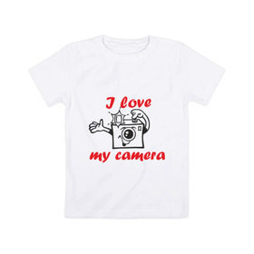 Детская футболка хлопок с принтом I love my camera в Петрозаводске, 100% хлопок | круглый вырез горловины, полуприлегающий силуэт, длина до линии бедер | i love | i love my camera | фотоаппарат | фотограф | фотографировать | я люблю | я люблю свою камеру