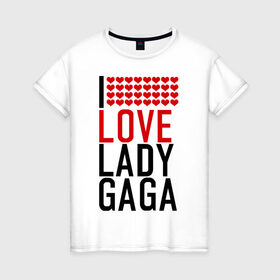 Женская футболка хлопок с принтом I love Lady Gaga в Петрозаводске, 100% хлопок | прямой крой, круглый вырез горловины, длина до линии бедер, слегка спущенное плечо | Тематика изображения на принте: i love | lady gaga | pop | леди гага | поп | я люблю