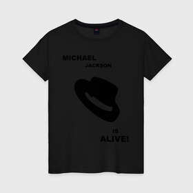 Женская футболка хлопок с принтом Michael Jackson is Alive в Петрозаводске, 100% хлопок | прямой крой, круглый вырез горловины, длина до линии бедер, слегка спущенное плечо | michael jackson | mj | pop | майкл джексон | поп