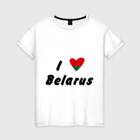 Женская футболка хлопок с принтом I love Belarus в Петрозаводске, 100% хлопок | прямой крой, круглый вырез горловины, длина до линии бедер, слегка спущенное плечо | беларусы | беларусь | белоруссия | лукашенко | люблю | минск | флаг