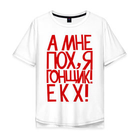 Мужская футболка хлопок Oversize с принтом А мне пох, я гонщик в Петрозаводске, 100% хлопок | свободный крой, круглый ворот, “спинка” длиннее передней части | для гонщиков | еду как хочу