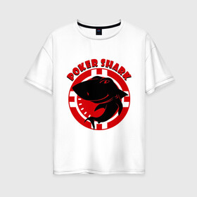 Женская футболка хлопок Oversize с принтом Poker shark в Петрозаводске, 100% хлопок | свободный крой, круглый ворот, спущенный рукав, длина до линии бедер
 | poker | poker shark | shark | азарт | акула | казино | покер | фишка