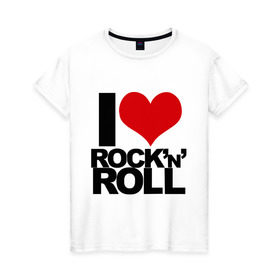 Женская футболка хлопок с принтом I love rock and roll в Петрозаводске, 100% хлопок | прямой крой, круглый вырез горловины, длина до линии бедер, слегка спущенное плечо | i love | rock | rock and roll | сердце | я люблю | я люблю рок н роллrock n roll