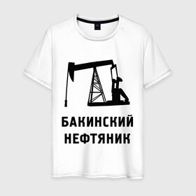 Мужская футболка хлопок с принтом Бакинский нефтяник в Петрозаводске, 100% хлопок | прямой крой, круглый вырез горловины, длина до линии бедер, слегка спущенное плечо. | Тематика изображения на принте: азербайджан | бакинский | нефтяник