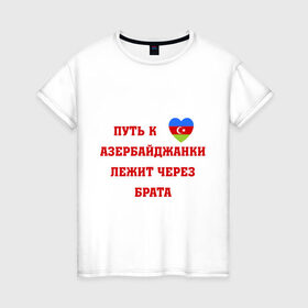 Женская футболка хлопок с принтом Путь к сердцу азербайджанки в Петрозаводске, 100% хлопок | прямой крой, круглый вырез горловины, длина до линии бедер, слегка спущенное плечо | azerbaijan | азербайджан | азербайджанки | азербайджанская любовь | путь к сердцу | путь к сердцу азербайджанки лежит через брата