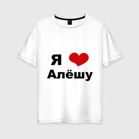 Женская футболка хлопок Oversize с принтом Я люблю Алёшу в Петрозаводске, 100% хлопок | свободный крой, круглый ворот, спущенный рукав, длина до линии бедер
 | алексей | алеша | бойфренд | леша | люблю | парень
