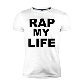 Мужская футболка премиум с принтом Rap my life в Петрозаводске, 92% хлопок, 8% лайкра | приталенный силуэт, круглый вырез ворота, длина до линии бедра, короткий рукав | gangsta | gansta | hip | hip hop | hop | rap | рэп | рэпчина | хип | хип хоп | хипхоп | хоп