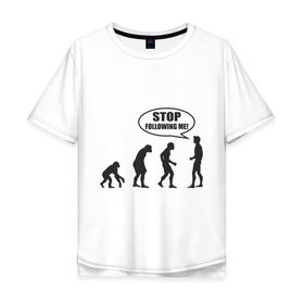 Мужская футболка хлопок Oversize с принтом Stop following me в Петрозаводске, 100% хлопок | свободный крой, круглый ворот, “спинка” длиннее передней части | за мной | люди | неандертальцы | пещерные | преследовать | хватит | ходить | человек | эволюция