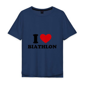 Мужская футболка хлопок Oversize с принтом Я люблю Биатлон — I love Biathlon в Петрозаводске, 100% хлопок | свободный крой, круглый ворот, “спинка” длиннее передней части | биатлон | биатлонисты | я люблю